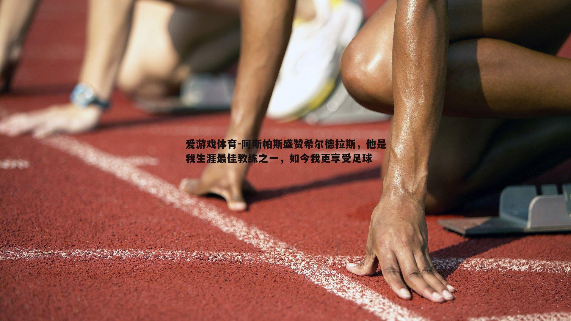 阿斯帕斯盛赞希尔德拉斯，他是我生涯最佳教练之一，如今我更享受足球